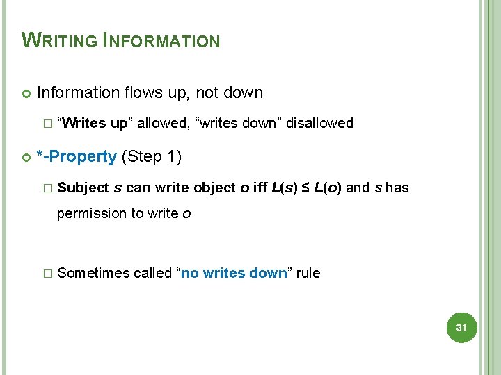 WRITING INFORMATION Information flows up, not down � “Writes up” allowed, “writes down” disallowed