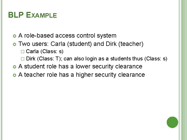 BLP EXAMPLE A role-based access control system Two users: Carla (student) and Dirk (teacher)