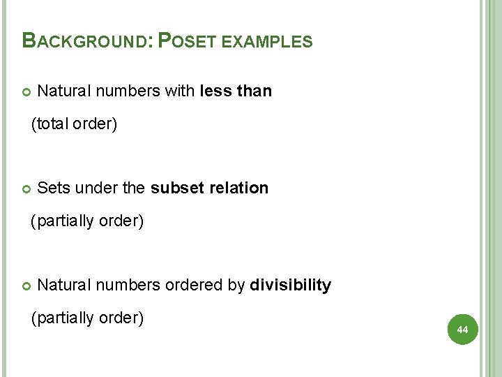 BACKGROUND: POSET EXAMPLES Natural numbers with less than (total order) Sets under the subset