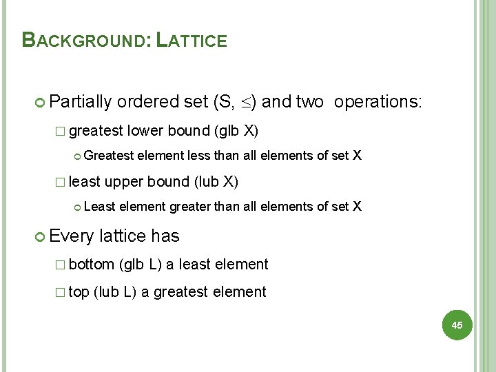 BACKGROUND: LATTICE Partially ordered set (S, ) and two operations: � greatest lower bound
