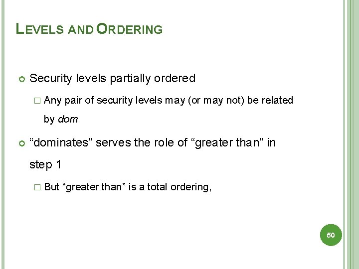 LEVELS AND ORDERING Security levels partially ordered � Any pair of security levels may