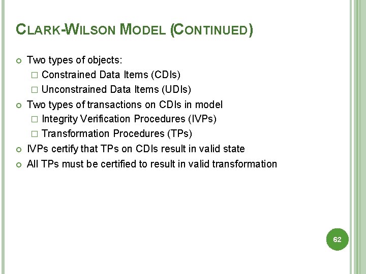 CLARK-WILSON MODEL (CONTINUED) Two types of objects: � Constrained Data Items (CDIs) � Unconstrained