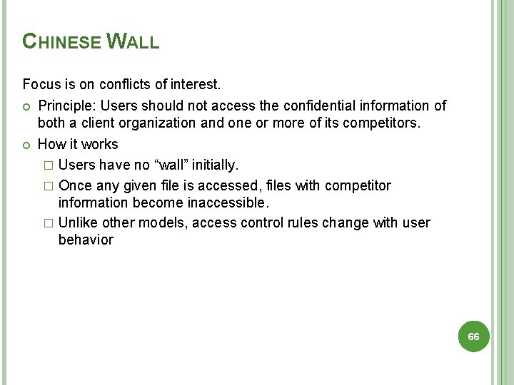 CHINESE WALL Focus is on conflicts of interest. Principle: Users should not access the