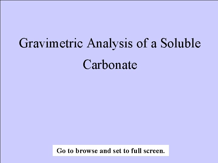 Gravimetric Analysis of a Soluble Carbonate Go to browse and set to full screen.