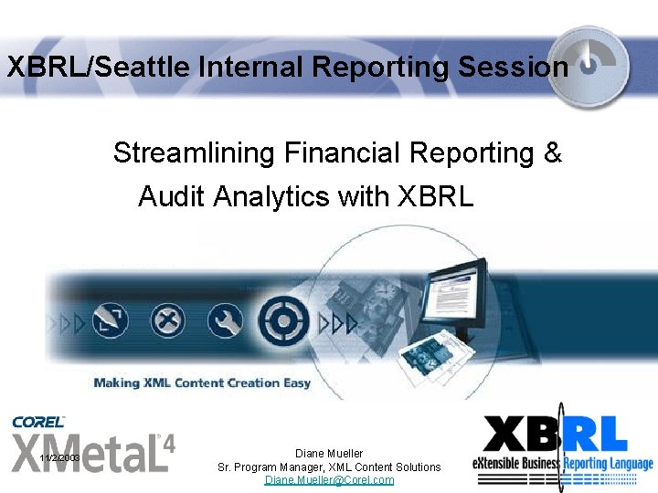 XBRL/Seattle Internal Reporting Session Streamlining Financial Reporting & Audit Analytics with XBRL 11/2/2003 Diane