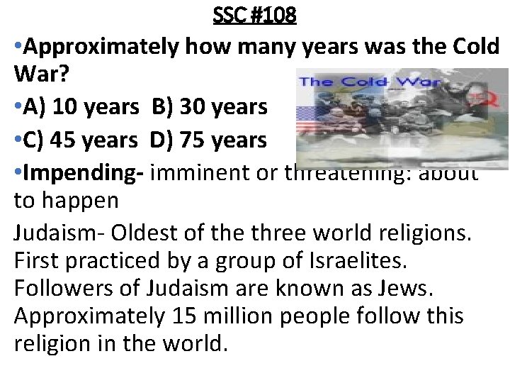 SSC #108 • Approximately how many years was the Cold War? • A) 10