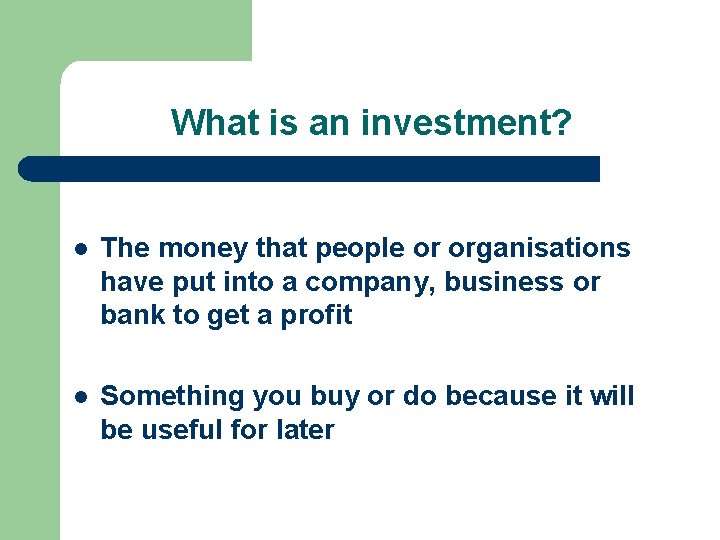 What is an investment? l The money that people or organisations have put into