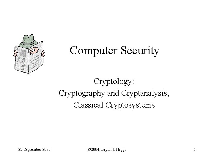 Computer Security Cryptology: Cryptography and Cryptanalysis; Classical Cryptosystems 25 September 2020 © 2004, Bryan