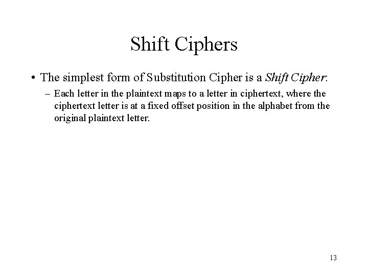 Shift Ciphers • The simplest form of Substitution Cipher is a Shift Cipher: –