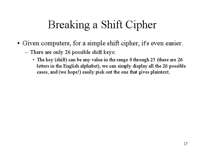 Breaking a Shift Cipher • Given computers, for a simple shift cipher, it's even