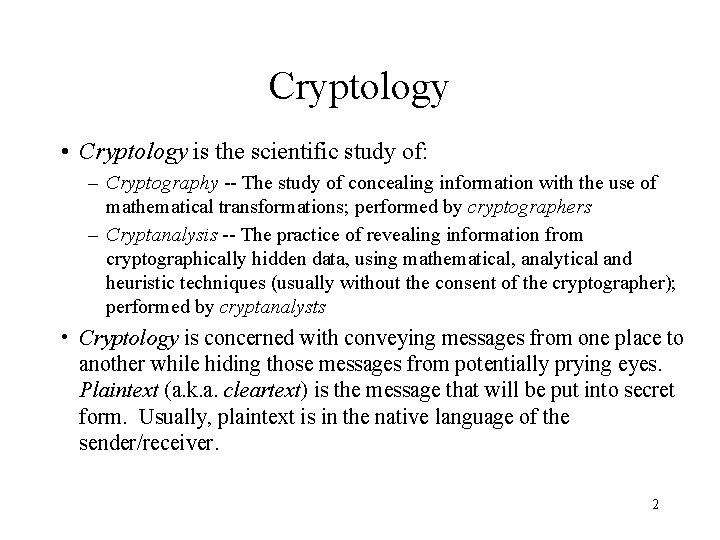 Cryptology • Cryptology is the scientific study of: – Cryptography -- The study of