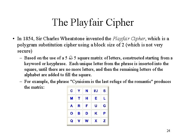 The Playfair Cipher • In 1854, Sir Charles Wheatstone invented the Playfair Cipher, which