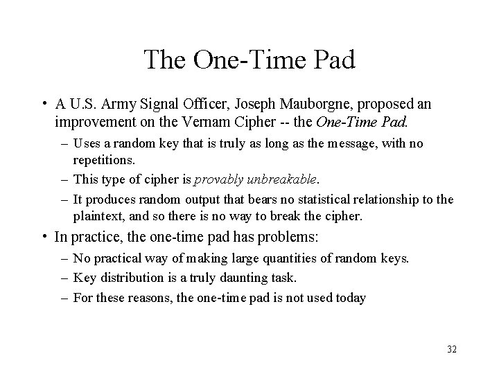 The One-Time Pad • A U. S. Army Signal Officer, Joseph Mauborgne, proposed an