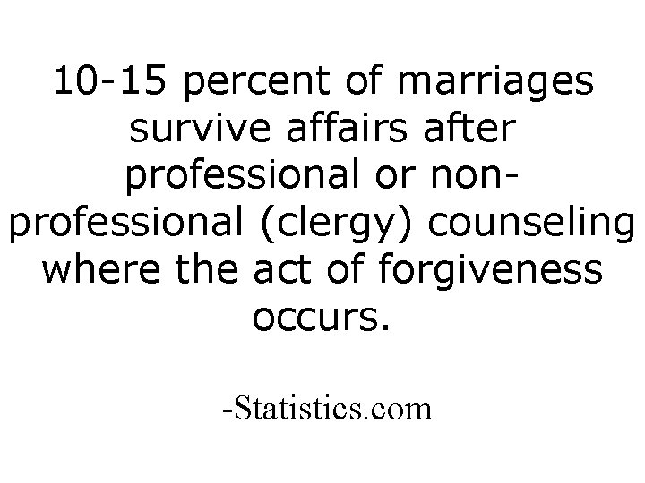 10 -15 percent of marriages survive affairs after professional or nonprofessional (clergy) counseling where
