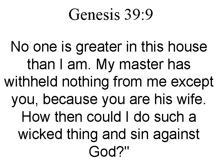 Genesis 39: 9 No one is greater in this house than I am. My
