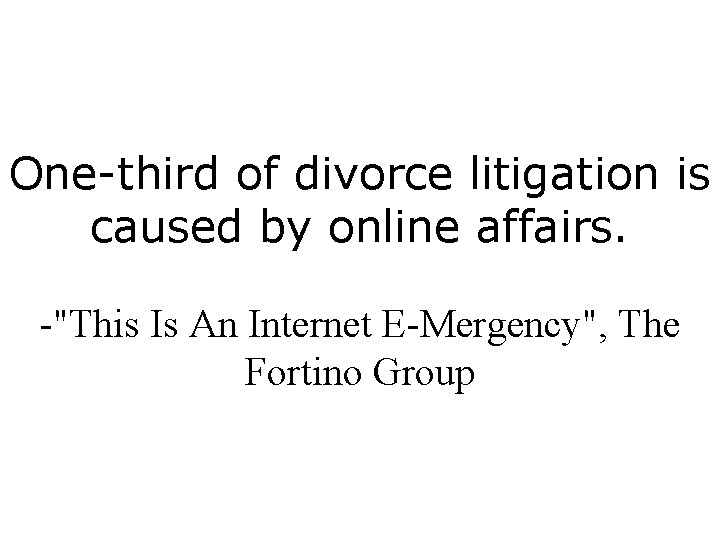 One-third of divorce litigation is caused by online affairs. -"This Is An Internet E-Mergency",