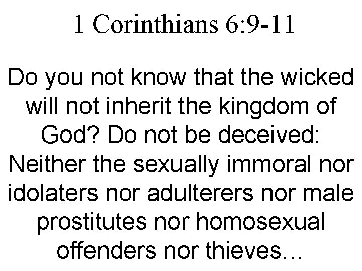 1 Corinthians 6: 9 -11 Do you not know that the wicked will not
