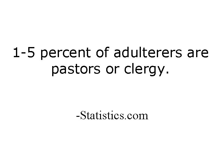 1 -5 percent of adulterers are pastors or clergy. -Statistics. com 