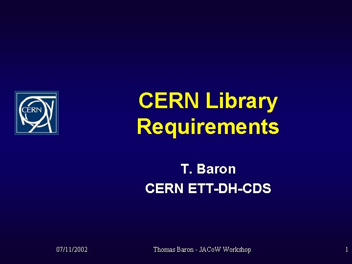 CERN Library Requirements T. Baron CERN ETT-DH-CDS 07/11/2002 Thomas Baron - JACo. W Workshop