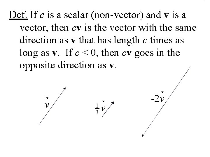 Def. If c is a scalar (non-vector) and v is a vector, then cv Def. If c is a scalar (non-vector) and v is a vector, then cv