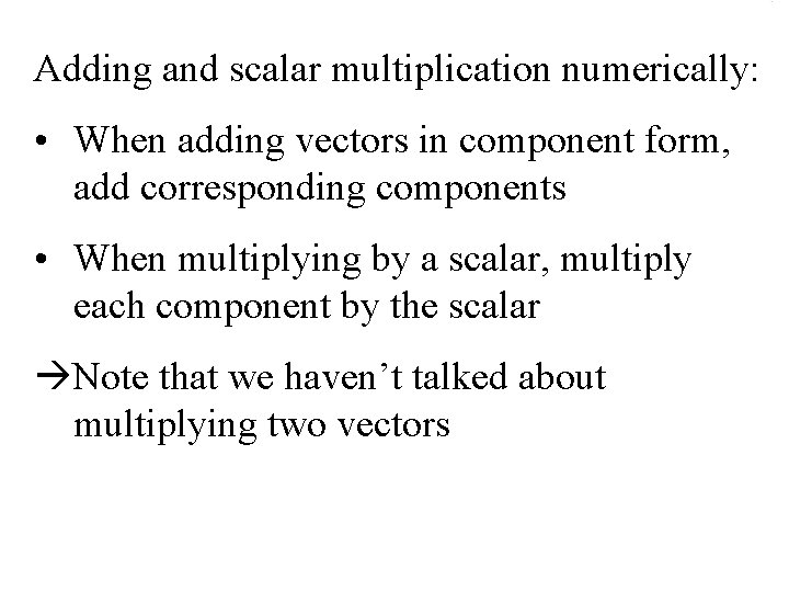 Adding and scalar multiplication numerically: • When adding vectors in component form, add corresponding Adding and scalar multiplication numerically: • When adding vectors in component form, add corresponding