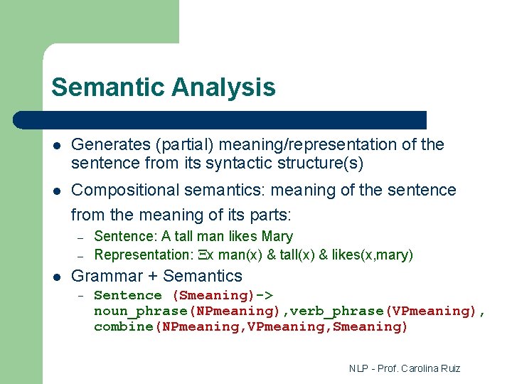 Semantic Analysis l Generates (partial) meaning/representation of the sentence from its syntactic structure(s) l
