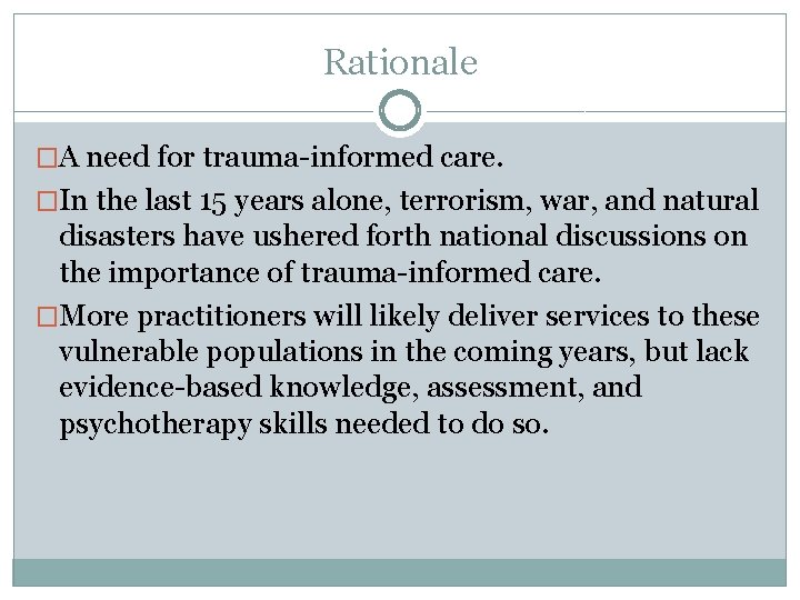 Rationale �A need for trauma-informed care. �In the last 15 years alone, terrorism, war,