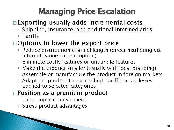 Managing Price Escalation � Exporting usually adds incremental costs ◦ Shipping, insurance, and additional