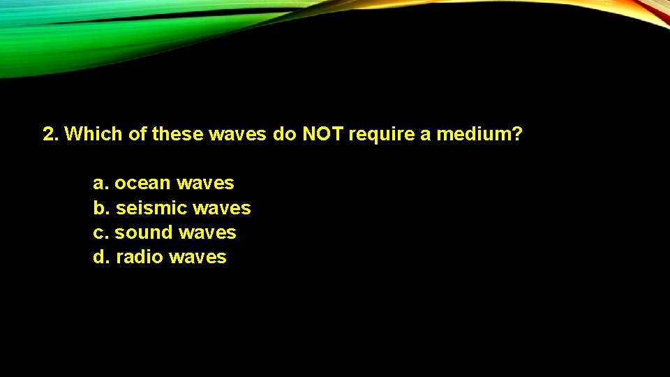 2. Which of these waves do NOT require a medium? a. ocean waves b.