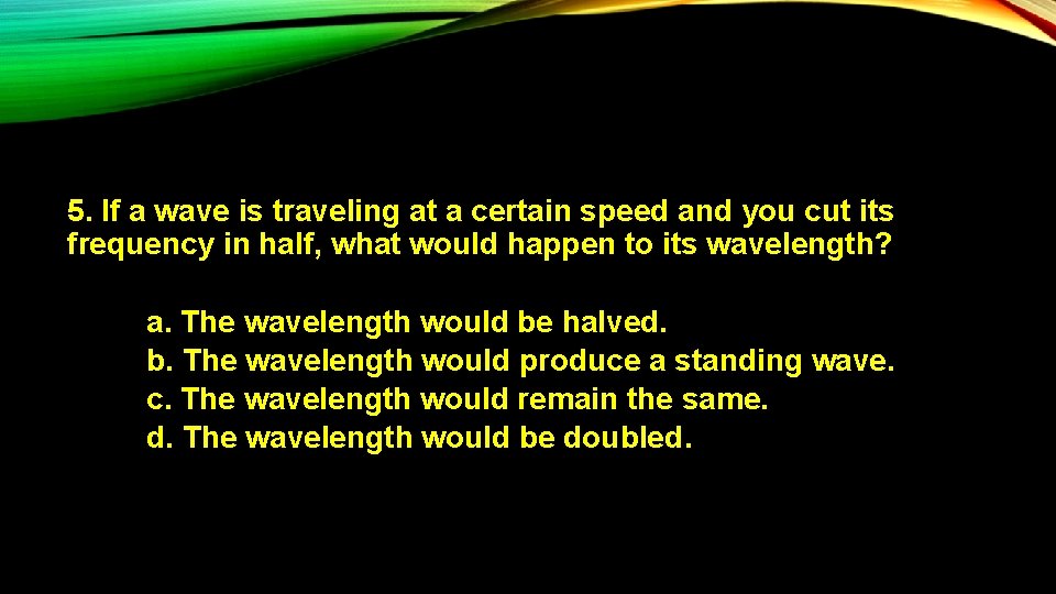 5. If a wave is traveling at a certain speed and you cut its