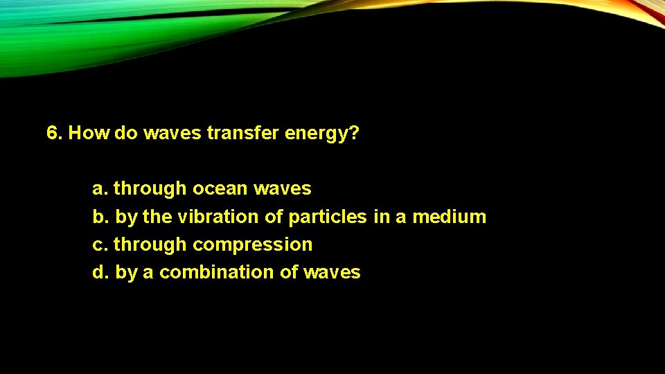 6. How do waves transfer energy? a. through ocean waves b. by the vibration