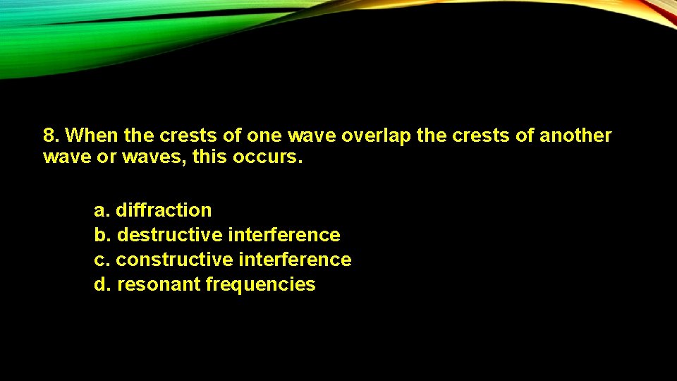8. When the crests of one wave overlap the crests of another wave or