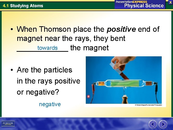 4. 1 Studying Atoms • When Thomson place the positive end of magnet near