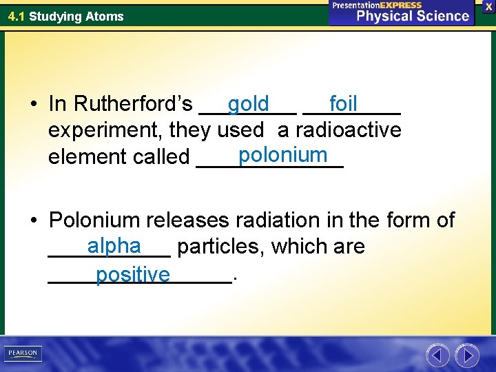 4. 1 Studying Atoms • In Rutherford’s ____ gold ____ foil experiment, they used