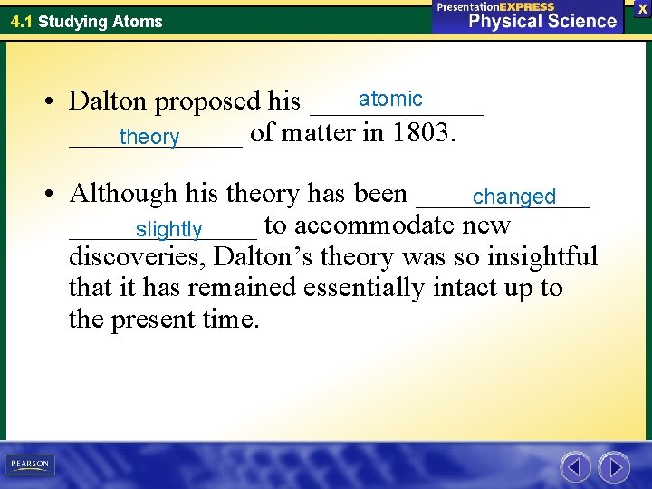 4. 1 Studying Atoms atomic • Dalton proposed his ____________ of matter in 1803.