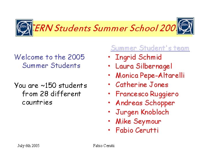 CERN Students Summer School 2005 Welcome to the 2005 Summer Students You are ~150