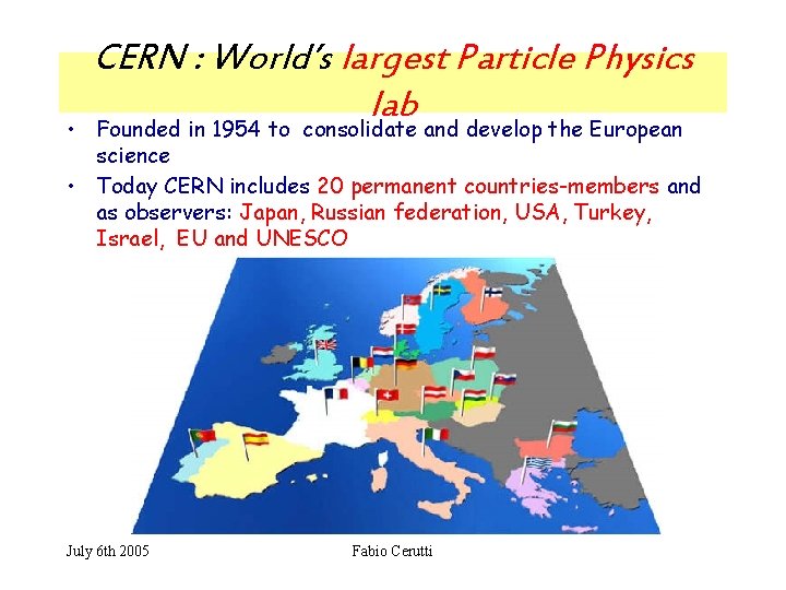  • CERN : World’s largest Particle Physics lab Founded in 1954 to consolidate