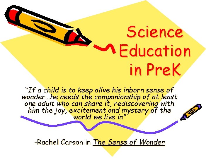 Science Education in Pre. K “If a child is to keep alive his inborn