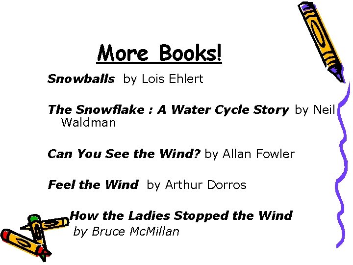 More Books! Snowballs by Lois Ehlert The Snowflake : A Water Cycle Story by