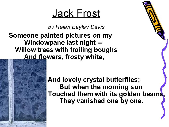 Jack Frost by Helen Bayley Davis Someone painted pictures on my Windowpane last night