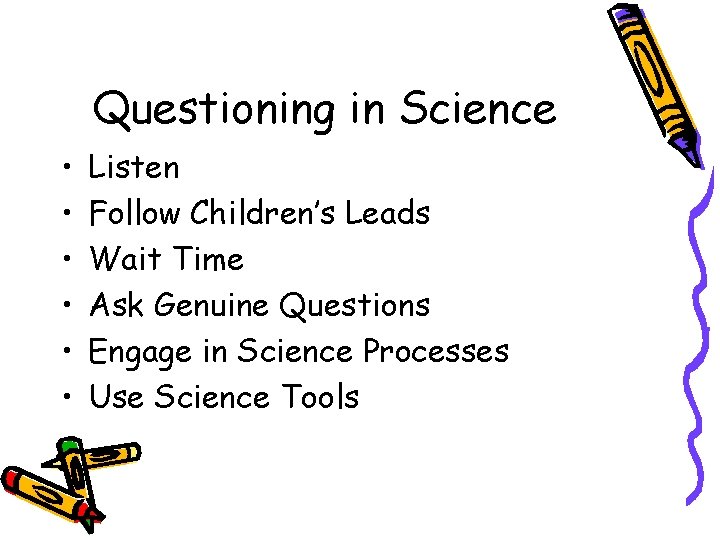 Questioning in Science • • • Listen Follow Children’s Leads Wait Time Ask Genuine