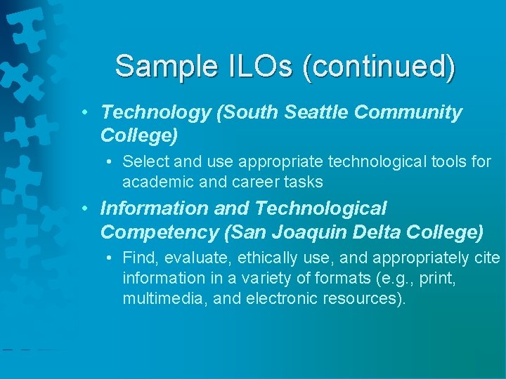 Sample ILOs (continued) • Technology (South Seattle Community College) • Select and use appropriate