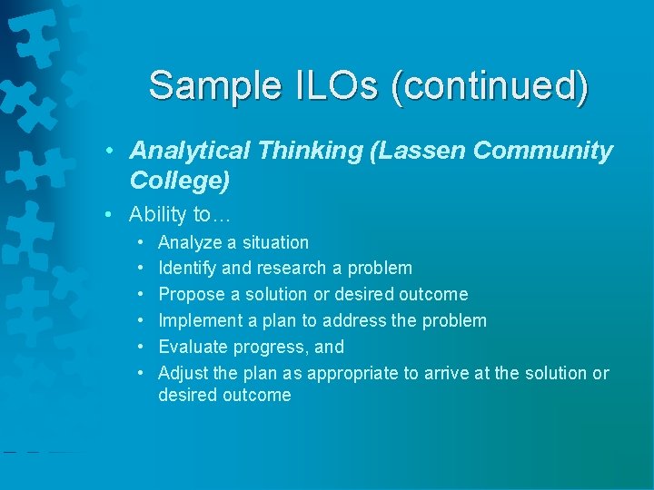 Sample ILOs (continued) • Analytical Thinking (Lassen Community College) • Ability to… • •