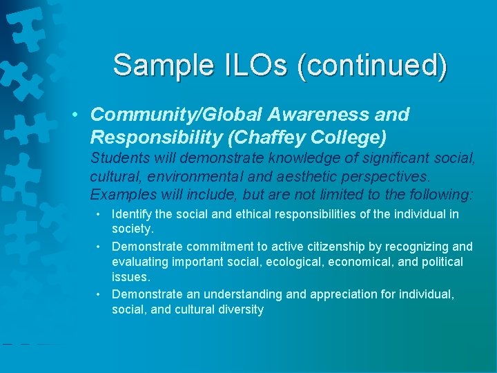 Sample ILOs (continued) • Community/Global Awareness and Responsibility (Chaffey College) Students will demonstrate knowledge