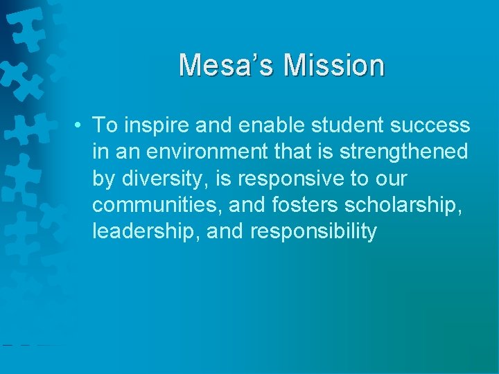 Mesa’s Mission • To inspire and enable student success in an environment that is