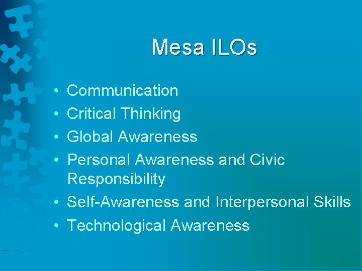 Mesa ILOs • • Communication Critical Thinking Global Awareness Personal Awareness and Civic Responsibility