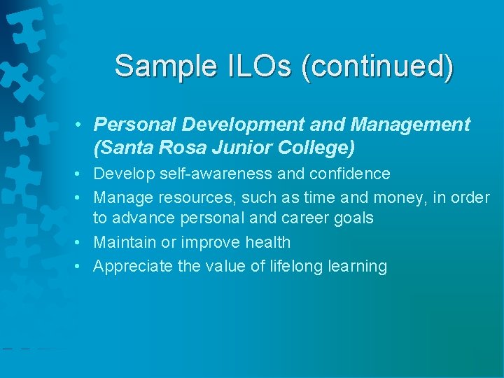 Sample ILOs (continued) • Personal Development and Management (Santa Rosa Junior College) • Develop