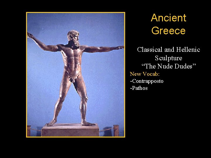 Ancient Greece Classical and Hellenic Sculpture “The Nude Dudes” New Vocab: -Contrapposto -Pathos Ancient Greece Classical and Hellenic Sculpture “The Nude Dudes” New Vocab: -Contrapposto -Pathos