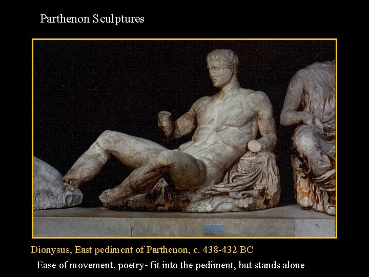 Parthenon Sculptures Dionysus, East pediment of Parthenon, c. 438 -432 BC Ease of movement, Parthenon Sculptures Dionysus, East pediment of Parthenon, c. 438 -432 BC Ease of movement,