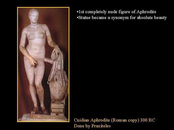 • 1 st completely nude figure of Aphrodite • Statue became a synonym • 1 st completely nude figure of Aphrodite • Statue became a synonym